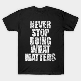 Never stop doing what matters - Distressed T-Shirt